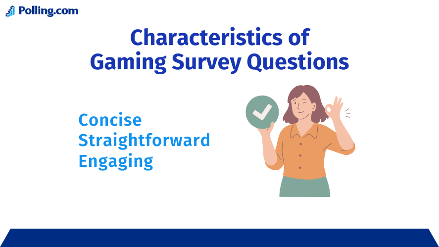 Characteristics of Gaming Survey Questions: Concise, Straightforward & Engaging.