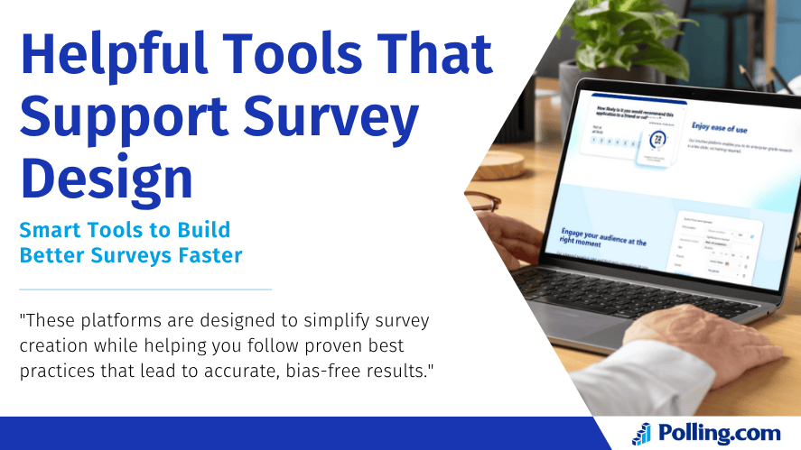 A person interacts with a survey creation tool on a laptop, displaying features such as audience engagement and ease of use. The image includes the heading: “Helpful Tools That Support Survey Design,” and a subheading: “Smart Tools to Build Better Surveys Faster.” Below is a statement highlighting how these platforms simplify survey creation and support best practices for accurate, bias-free results. The Polling.com logo appears at the bottom right.