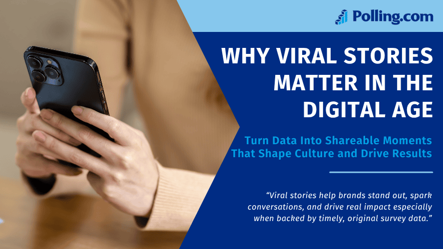 Person using smartphone, overlaid with text: “Why Viral Stories Matter in the Digital Age – Turn Data Into Shareable Moments That Shape Culture and Drive Results,” with a quote about how survey-backed stories spark engagement and brand impact. Branding: Polling.com.