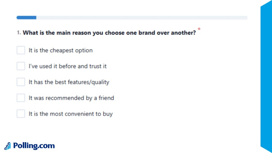 A survey question ask What is the main reason you choose one brand over another with 5 options: it is the cheapest option, I've used it before and trust it, it has the best features, it was recommended by a friend, and it's the most convenient to buy